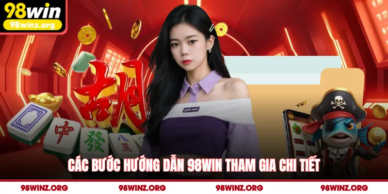 Các bước hướng dẫn 98win tham gia chi tiết