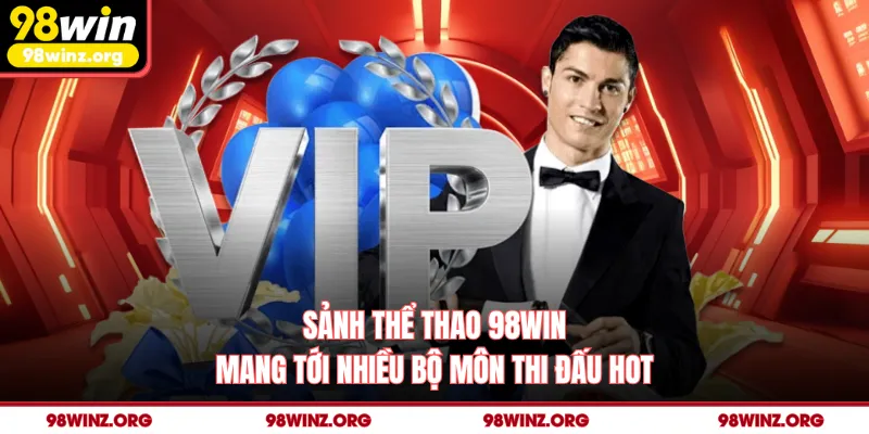 Sảnh thể thao 98win mang tới nhiều bộ môn thi đấu hot