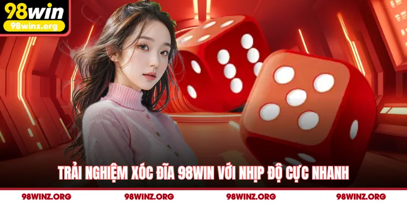 Trải nghiệm xóc đĩa 98win với nhịp độ cực nhanh